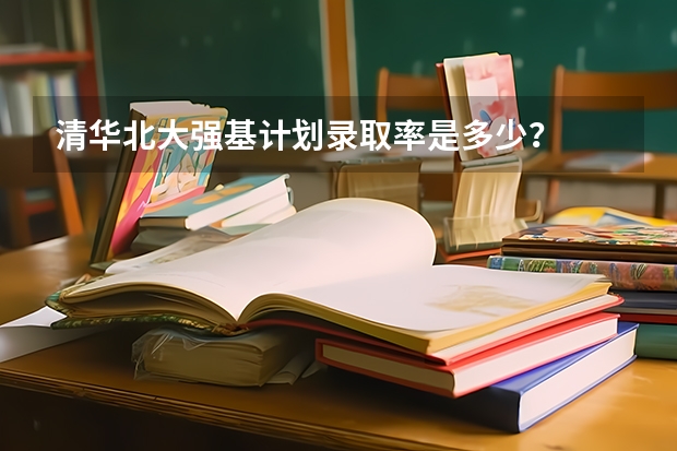 清华北大强基计划录取率是多少？