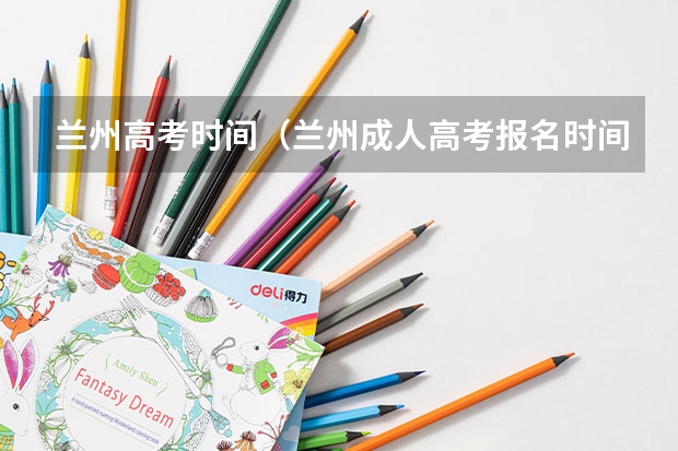 兰州高考时间（兰州成人高考报名时间和报名条件）