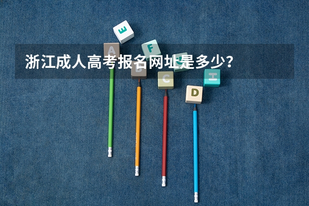浙江成人高考报名网址是多少？