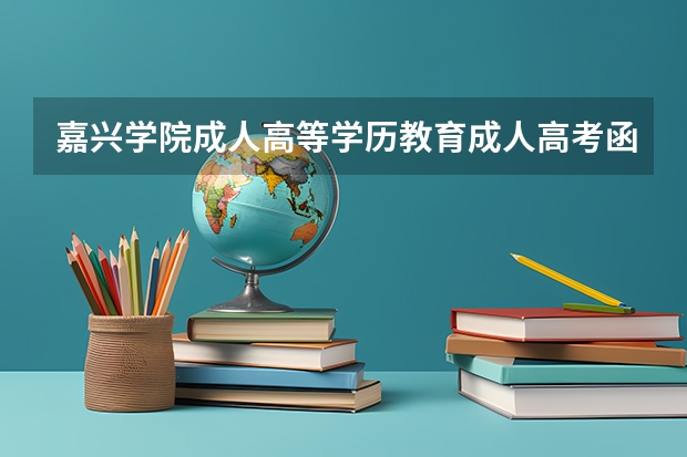 嘉兴学院成人高等学历教育成人高考函授报名专业招生简章（嘉兴中考招生加分实施细则）