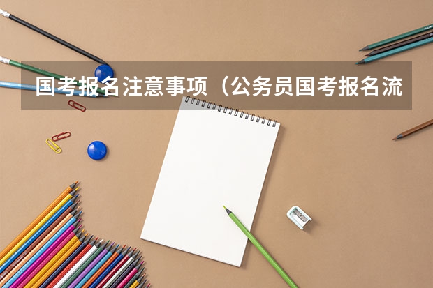 国考报名注意事项（公务员国考报名流程）
