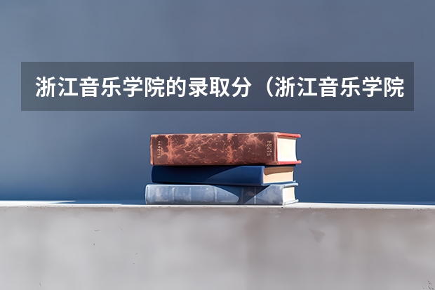浙江音乐学院的录取分（浙江音乐学院2023年分数线）