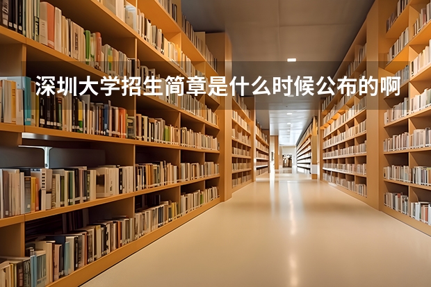 深圳大学招生简章是什么时候公布的啊？