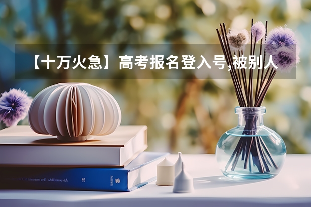 【十万火急】高考报名登入号,被别人篡改了该怎么办!!!!
