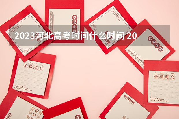 2023河北高考时间什么时间 2023河北高考时间是哪天