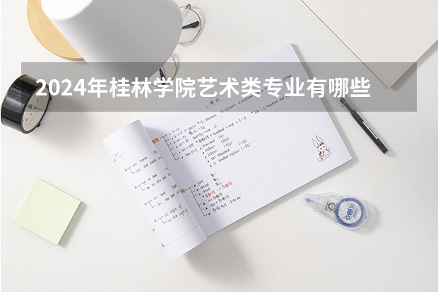 2024年桂林学院艺术类专业有哪些