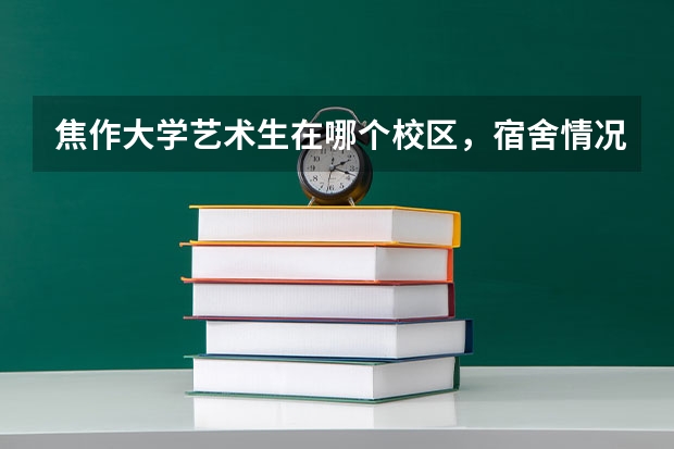 焦作大学艺术生在哪个校区，宿舍情况怎么样？