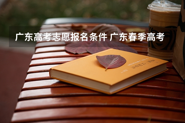 广东高考志愿报名条件 广东春季高考填报指南