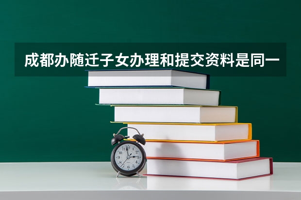 成都办随迁子女办理和提交资料是同一天可以吗