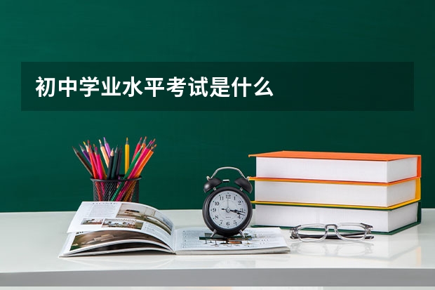 初中学业水平考试是什么