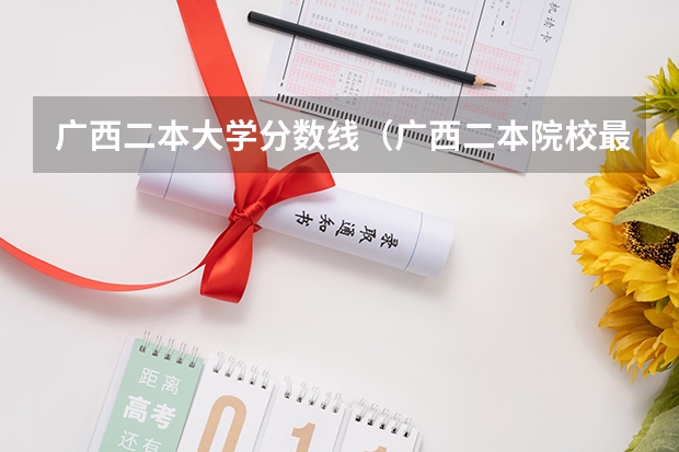 广西二本大学分数线（广西二本院校最低录取分数线2023）