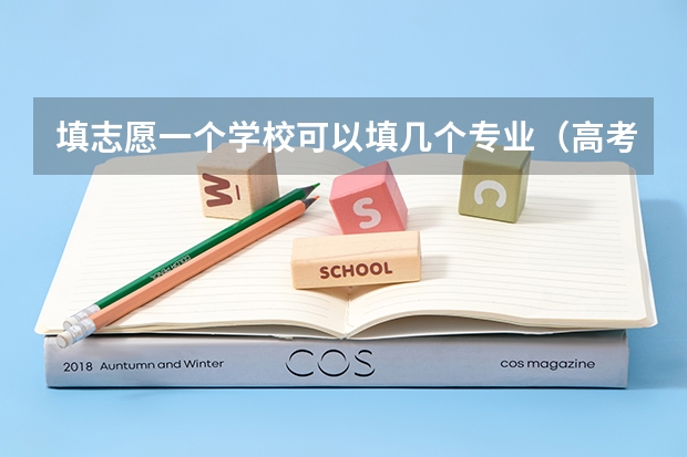 填志愿一个学校可以填几个专业（高考填报志愿可以报几个专业？）