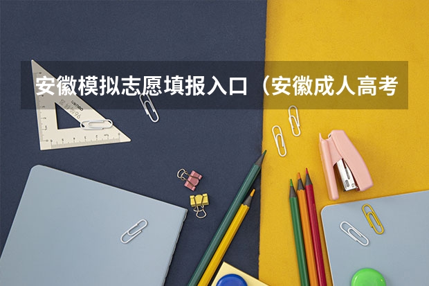 安徽模拟志愿填报入口（安徽成人高考报名方法是怎样的？）