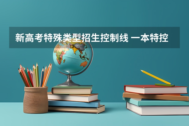 新高考特殊类型招生控制线 一本特控线是什么意思