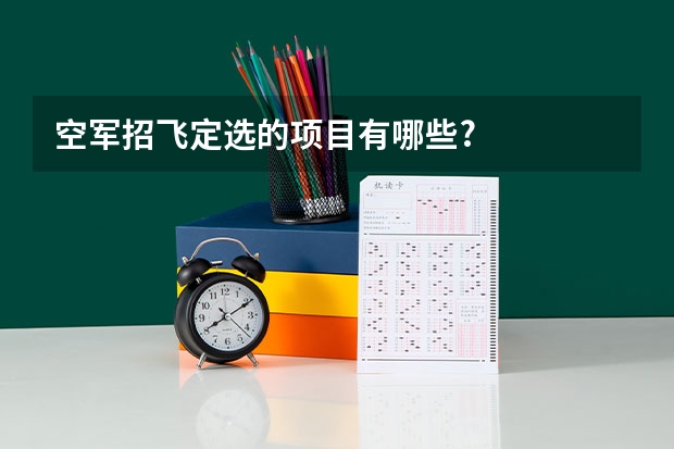 空军招飞定选的项目有哪些?