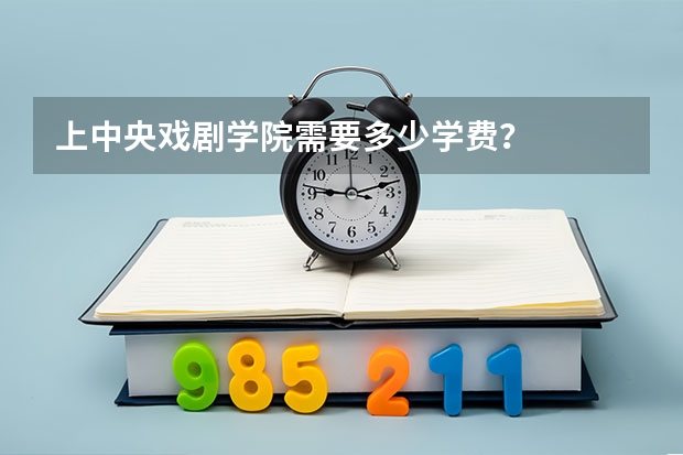 上中央戏剧学院需要多少学费？