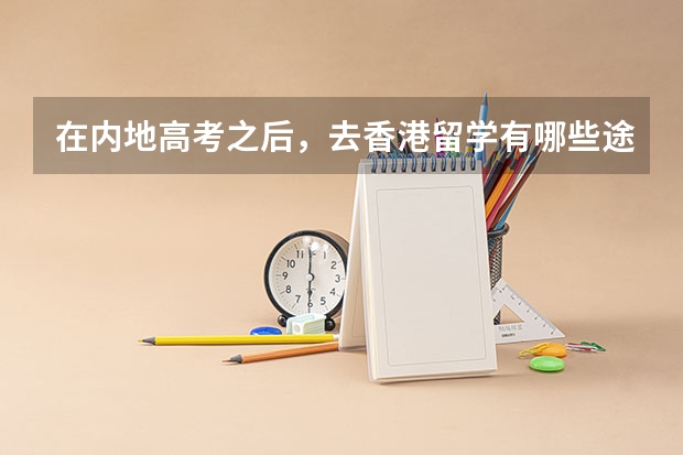 在内地高考之后，去香港留学有哪些途径