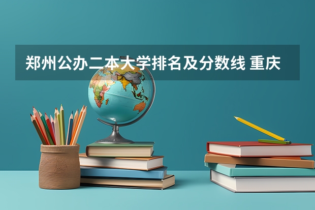 郑州公办二本大学排名及分数线 重庆二本学校排名及分数线