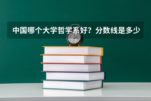 中国哪个大学哲学系好？分数线是多少？收理科生吗？