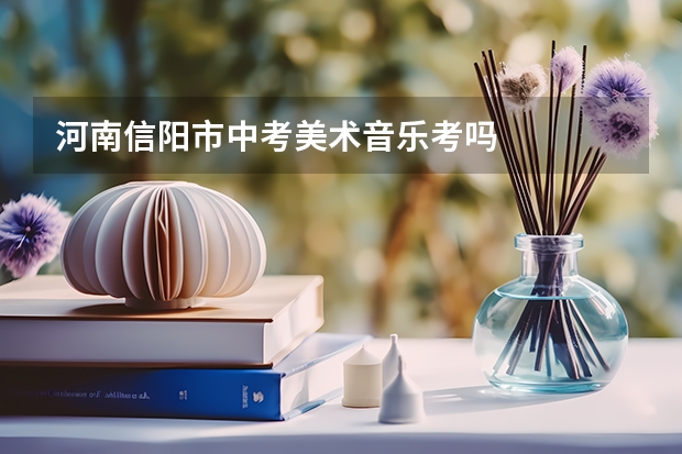 河南信阳市中考美术音乐考吗