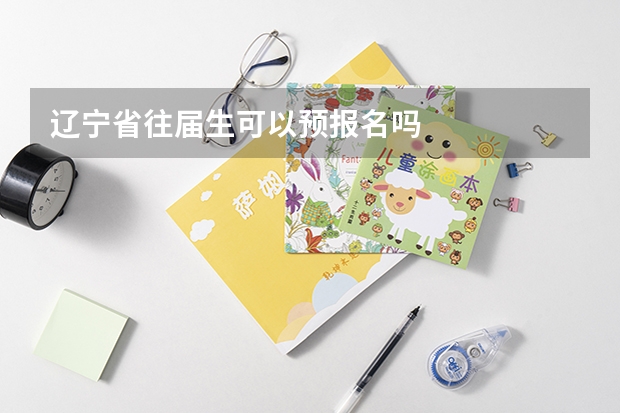辽宁省往届生可以预报名吗