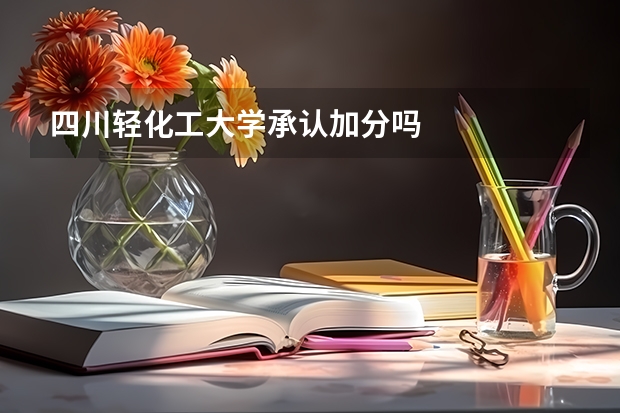 四川轻化工大学承认加分吗