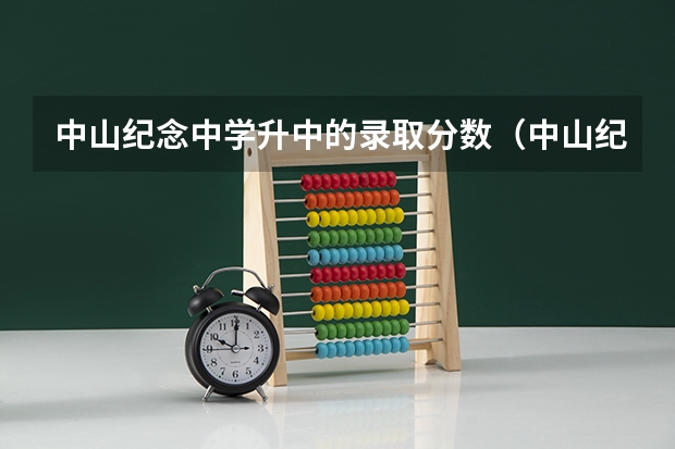 中山纪念中学升中的录取分数（中山纪念中学成就荣誉）