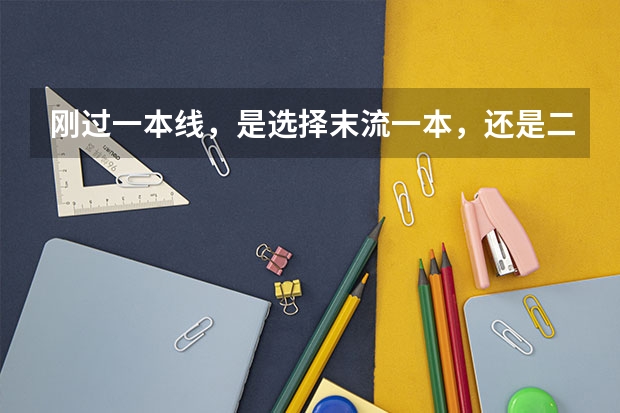 刚过一本线，是选择末流一本，还是二本中的好专业？（是一本大学二本专业好，还是二本大学一本专业好？）