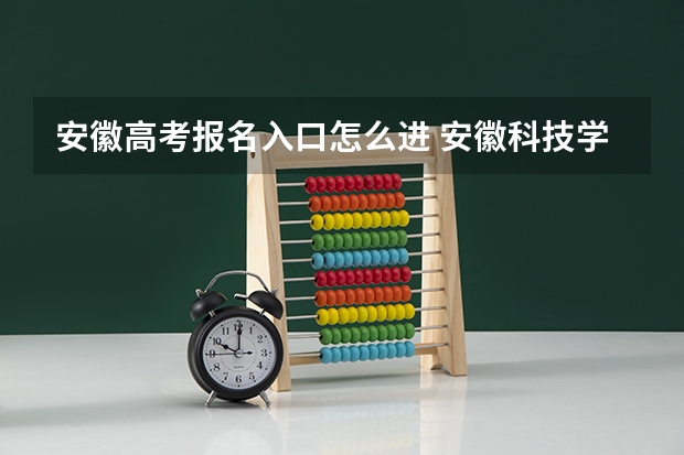 安徽高考报名入口怎么进 安徽科技学院成人高考报名入口？