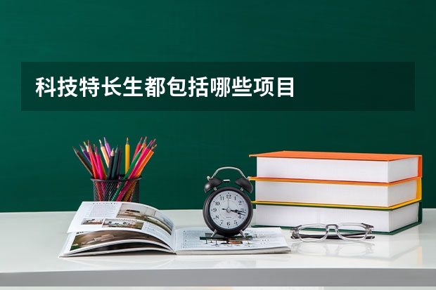 科技特长生都包括哪些项目