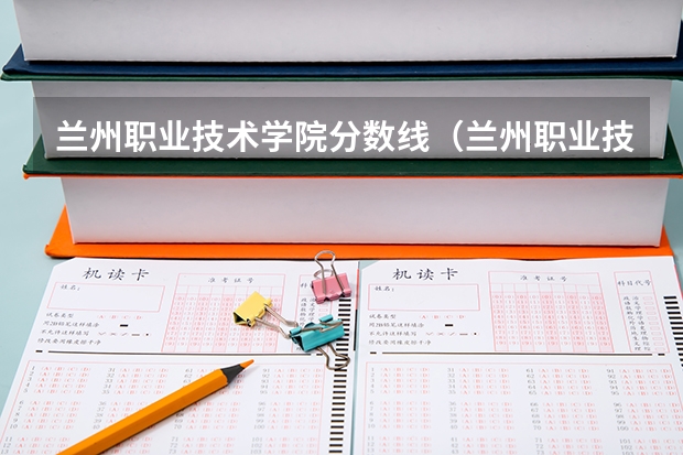 兰州职业技术学院分数线（兰州职业技术学院分数线）