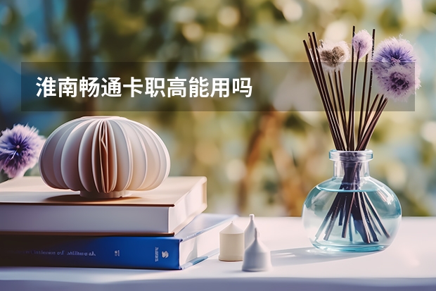 淮南畅通卡职高能用吗