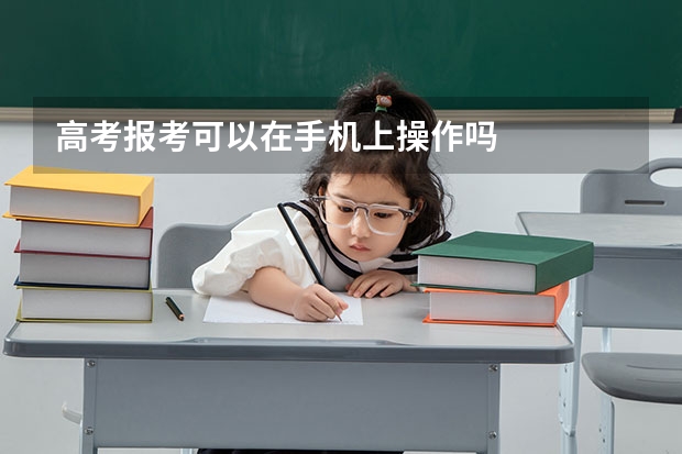 高考报考可以在手机上操作吗