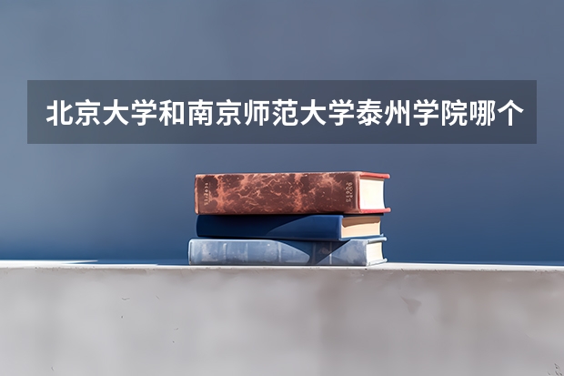 北京大学和南京师范大学泰州学院哪个好