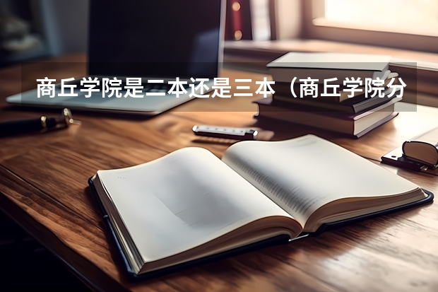 商丘学院是二本还是三本（商丘学院分数线）