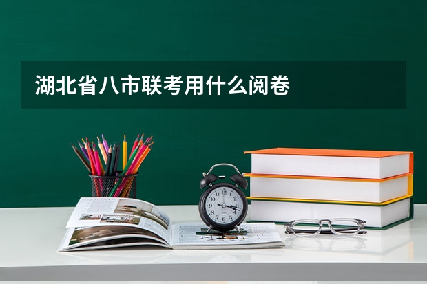 湖北省八市联考用什么阅卷
