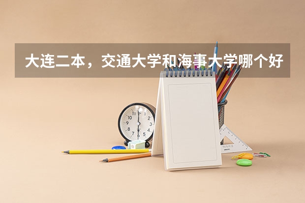 大连二本，交通大学和海事大学哪个好呢？录取分数线09是多少呢？预计今年会多少呢？