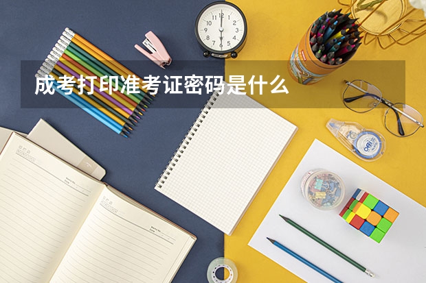 成考打印准考证密码是什么