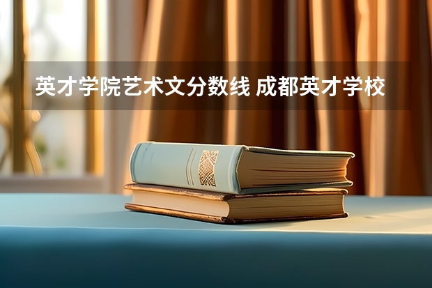 英才学院艺术文分数线 成都英才学校高中招生分数线