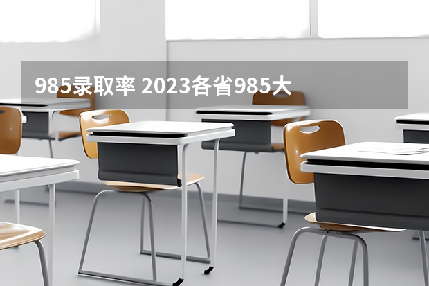 985录取率 2023各省985大学录取率公布