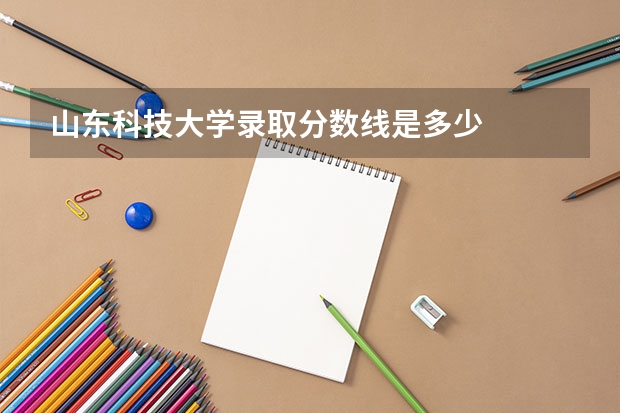 山东科技大学录取分数线是多少