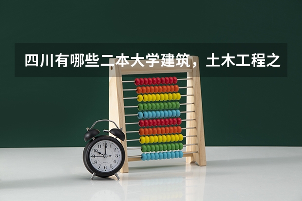 四川有哪些二本大学建筑，土木工程之类专业比较好