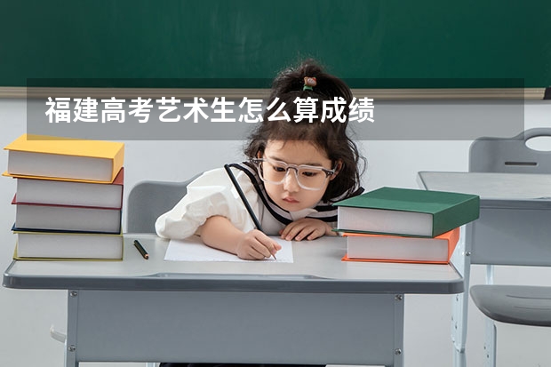 福建高考艺术生怎么算成绩