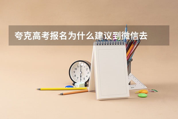 夸克高考报名为什么建议到微信去