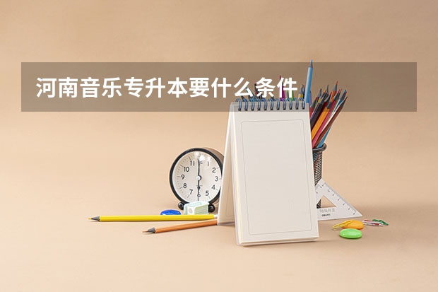 河南音乐专升本要什么条件