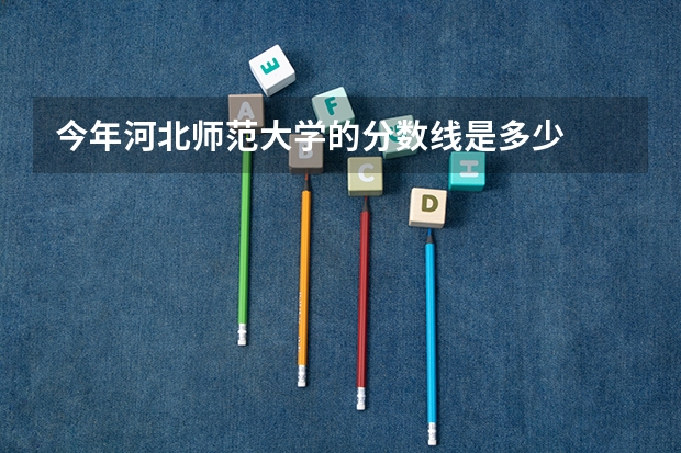 今年河北师范大学的分数线是多少