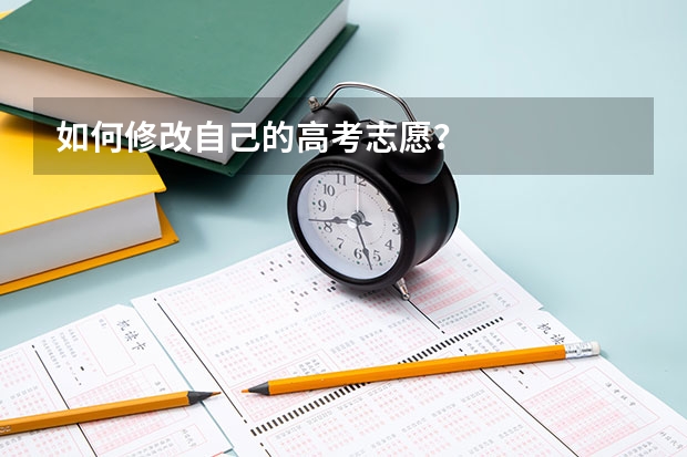 如何修改自己的高考志愿？