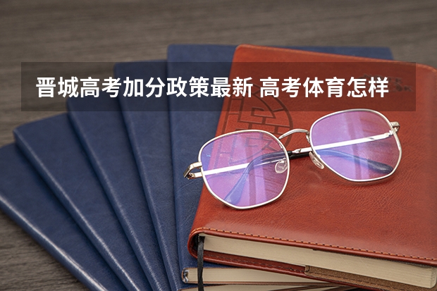 晋城高考加分政策最新 高考体育怎样加分