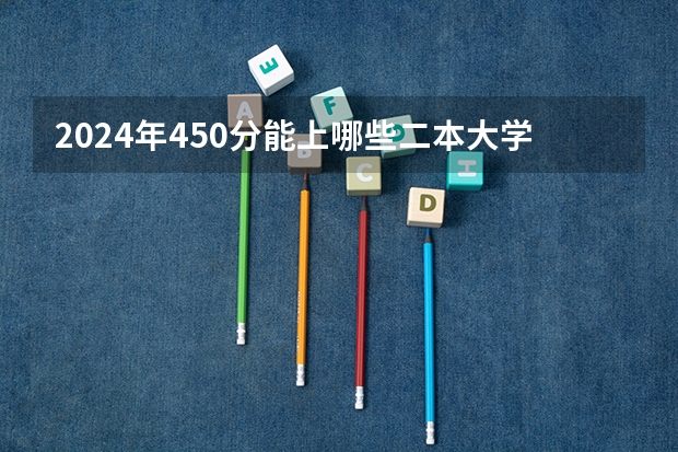 2024年450分能上哪些二本大学