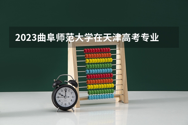 2023曲阜师范大学在天津高考专业招生计划人数